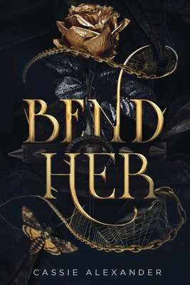 Bend Her: A Dark Beauty and the Beast Fantasy Romance - Alexander, Cassie