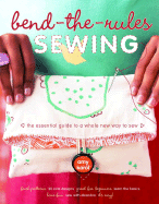 Bend-The-Rules Sewing: The Essential Guide to a Whole New Way to Sew - Karol, Amy