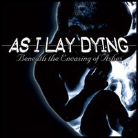 Beneath the Encasing of Ashes - As I Lay Dying