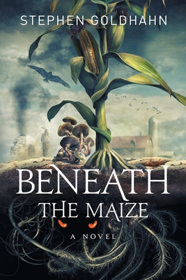 Beneath the Maize - Goldhahn, Stephen Goldhahn, and Zanchetta, Ivan (Cover design by)
