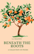 Beneath the Roots: A Collection of Poems