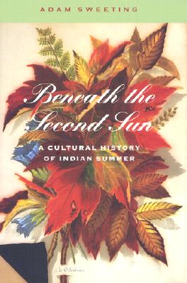 Beneath the Second Sun: A Cultural History of Indian Summer - Sweeting, Adam