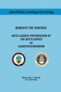 BENEATH THE SURFACE INTELLIGENCE PREPARATION OF THE BATTLESPACE for COUNTERTERRORISM