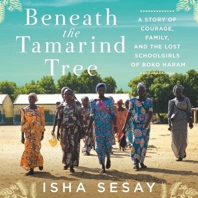 Beneath the Tamarind Tree: A Story of Courage, Family, and the Lost Schoolgirls of Boko Haram - Sesay, Isha (Read by)