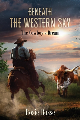 Beneath the Western Sky: The Cowboy's Dream (Book #6) - Bosse, Rosie