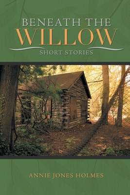 Beneath The Willow - Holmes, Annie Jones