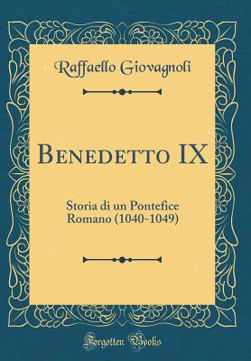 Benedetto IX: Storia Di Un Pontefice Romano (1040-1049) (Classic Reprint) - Giovagnoli, Raffaello