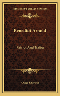 Benedict Arnold: Patriot And Traitor