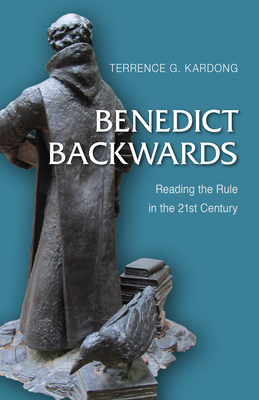 Benedict Backwards: Reading the Rule in the Twenty-First Century - Kardong, Terrence G