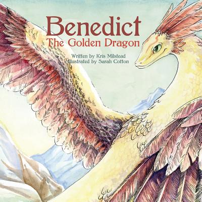 Benedict the Golden Dragon - Milstead, Kris, and Cotton, Sarah (Illustrator)