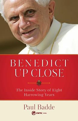 Benedict Up Close: The Inside Story of Eight Dramatic Years - Badde, Paul