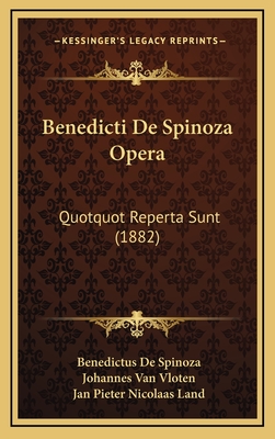 Benedicti de Spinoza Opera: Quotquot Reperta Sunt (1882) - Spinoza, Benedictus de, and Vloten, Johannes Van (Editor), and Land, Jan Pieter Nicolaas (Editor)