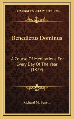 Benedictus Dominus: A Course of Meditations for Every Day of the Year (1879) - Benson, Richard M