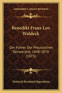 Benedikt Franz Leo Waldeck: Der Fuhrer Der Preussischen Demokratie, 1848-1870 (1873)