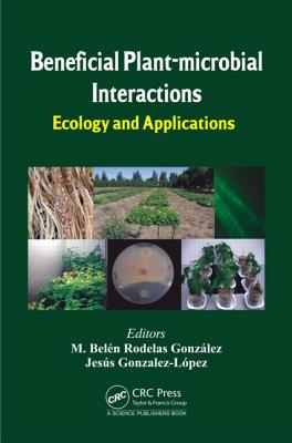 Beneficial Plant-microbial Interactions: Ecology and Applications - Gonzlez, M. Beln Rodelas (Editor), and Gonzalez-Lopez, Jess (Editor)