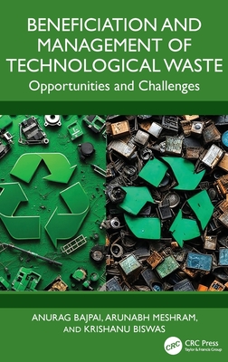 Beneficiation and Management of Technological Waste: Opportunities and Challenges - Bajpai, Anurag, and Meshram, Arunabh, and Biswas, Krishanu