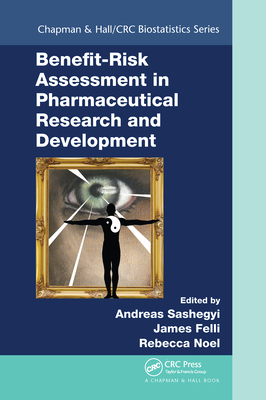 Benefit-Risk Assessment in Pharmaceutical Research and Development - Sashegyi, Andreas (Editor), and Felli, James (Editor), and Noel, Rebecca (Editor)