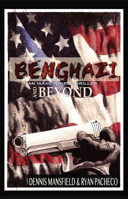 Benghazi and Beyond - Mansfield, Dennis, and Pacheco, Ryan