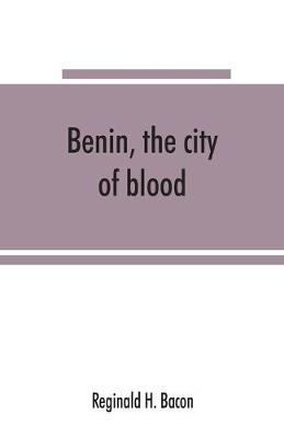 Benin, the city of blood - H Bacon, Reginald