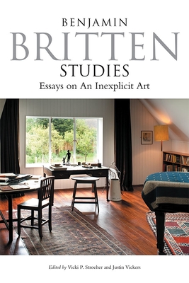 Benjamin Britten Studies: Essays on an Inexplicit Art - Vicki Stroeher, Vicki (Contributions by), and Vickers, Justin (Contributions by), and Adams, Byron (Contributions by)