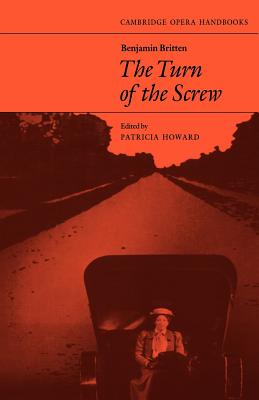 Benjamin Britten: The Turn of the Screw - Howard, Patricia (Editor)