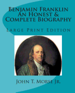 Benjamin Franklin an Honest & Complete Biography: Large Print Edition