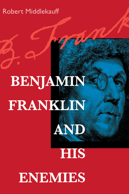 Benjamin Franklin and His Enemies - Middlekauff, Robert