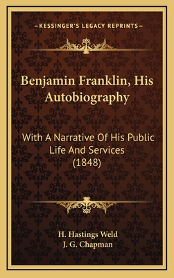 Benjamin Franklin, His Autobiography: With a Narrative of His Public Life and Services (1848) - Weld, H Hastings, and Chapman, J G (Illustrator)