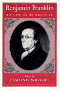 Benjamin Franklin: His Life as He Wrote It, - Wright, Esmond (Editor)