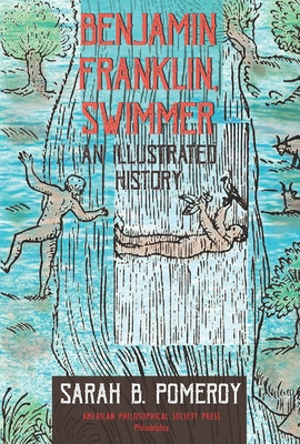 Benjamin Franklin, Swimmer: An Illustrated History, Transactions, American Philosophical Society (Vol. 110, Part 1) - Pomeroy, Sarah B