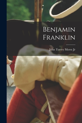 Benjamin Franklin - Morse, John Torrey, Jr.