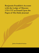 Benjamin Franklin's Account with the Lodge of Masons 1731-1737 as Found Upon the Pages of His Daily Journal