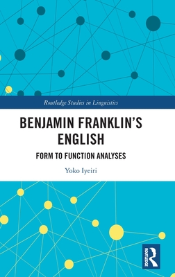 Benjamin Franklin's English: Form to Function Analyses - Iyeiri, Yoko