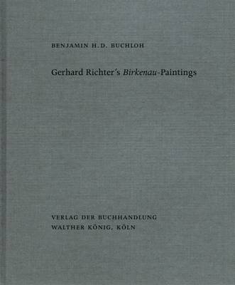 Benjamin H. D. Buchloh. Gerhard Richters Birkenau-Paintings - Richter, Gerhard (Artist), and Buchloh, Benjamin H. D.