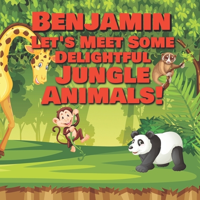 Benjamin Let's Meet Some Delightful Jungle Animals!: Personalized Kids Books with Name - Tropical Forest & Wilderness Animals for Children Ages 1-3 - Publishing, Chilkibo