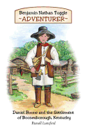 Benjamin Nathan Tuggle: Adventurer: Daniel Boone and the Settlement of Boonesborough, Kentucky