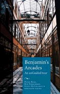 Benjamin's Arcades: An unGuided Tour - Buse, Peter, and Hirschkop, Ken, and McCracken, Scott