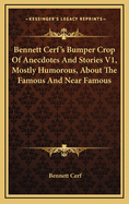 Bennett Cerf's Bumper Crop of Anecdotes and Stories V1, Mostly Humorous, about the Famous and Near Famous