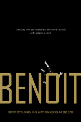 Benoit: Wrestling with the Horror That Destroyed a Family and Crippled a Sport - Johnson, Steven, and McCoy, Heath, and Muchnick, Irvin