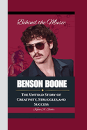 Benson Boone: Behind the Music-The Untold Story of Creativity, Struggles and Success.