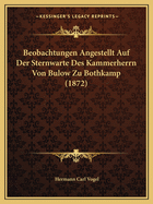 Beobachtungen Angestellt Auf Der Sternwarte Des Kammerherrn Von Bulow Zu Bothkamp (1872)