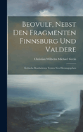 Beovulf, Nebst Den Fragmenten Finnsburg Und Valdere: Kritische Bearbeiteten Texten Neu Herausgegeben