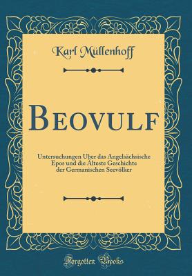 Beovulf: Untersuchungen ber Das Angelschsische Epos Und Die lteste Geschichte Der Germanischen Seevlker (Classic Reprint) - Mullenhoff, Karl