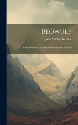 Beowulf: A Translation of the Anglo-Saxon Poem of Beowulf - Kemble, John Mitchell