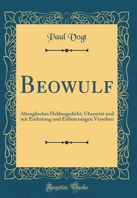 Beowulf: Altenglisches Heldengedicht; Ubersetzt Und Mit Einleitung Und Erlauterungen Versehen (Classic Reprint) - Vogt, Paul