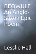 Beowulf an Anglo-Saxon Epic Poem: New Edition - Translated From The Heyne-Socin Text by Lesslie Hall