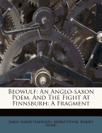 Beowulf: An Anglo-Saxon Poem, and the Fight at Finnsburh: A Fragment