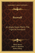 Beowulf: An Anglo-Saxon Poem; The Fight At Finnsburh: A Fragment (1883)