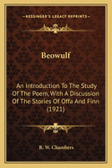 Beowulf: An Introduction to the Study of the Poem, with a Discussion of the Stories of Offa and Finn (1921)