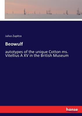 Beowulf: autotypes of the unique Cotton ms. Vitellius A XV in the British Museum - Zupitza, Julius